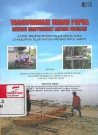 Transformasi orang Papua menuju masyarakat ramah industri : model strategi pemberdayaan orang Papua di kabupaten Teluk Bintuni provinsi Papua Barat