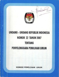 Undang-Undang Republik Indonesia Nomor 22 Tahun 2007 tentang Penyelenggaraan Pemilihan Umum