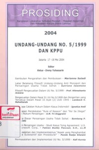 Undang-undang no. 5/1999 dan KPPU: prosiding rangkaian lokakarya terbatas masalah-masalah kepailitan dan wawasan hukum bisnis lainnya tahun 2004: Jakarta 17-18 Mei 2004