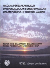 Wacana penegakan hukum dan pengelolaan sumberdaya alam dalam perspektif otonomi daerah