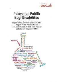 Image of Pelayanan Publik Bagi Disabilitas: kajian praktik baik dan inovasi dari mitra program peduli pilar disabilitas fase 1 (tahun 2015-2016) di enam provinsi pada sektor pelayanan publik