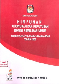 Himpunan Peraturan Dan Keputusan Komisi Pemilihan Umum Nomor 35-36-37-38-39-40-41-42-43-44-45-46 Tahun 2008