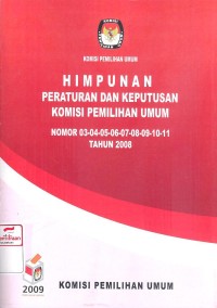 Himpunan Peraturan Dan Keputusan Komisi Pemilihan Umum Nomor 03-04-05-06-07-08-09-10-11 Tahun 2008