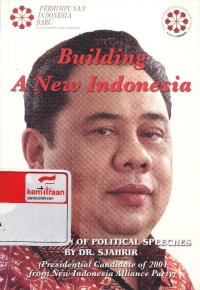 Building a new Indonesia : compilation of political speeches by DR. Sjahrir