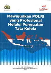 Mewujudkan Polri yang Profesional melalui Penguatan Tata Kelola: Indeks Tata Kelola Kepolisian Negara Republik Indonesia 2015