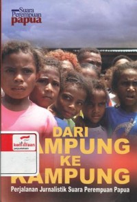 Dari kampung ke kampung : perjalanan jurnalistik suara perempuan Papua [6 Agustus 2007 - 20 Desember 2008]