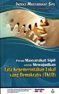 Peran Masyarakat Sipil untuk Mewujudkan Tata Kepemerintahan Lokal yang Demokratis (TKLD) : Indeks Masyarakat Sipil profil 16 kabupaten/kota