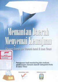 Memantau daerah menyemai kemajuan: otonomi daerah dan otonomi award di Jawa Timur, pemaparan hasil monitoring dan evaluasi pelaksanaan otonomi daerah kabupaten/kota di Jawa Timur