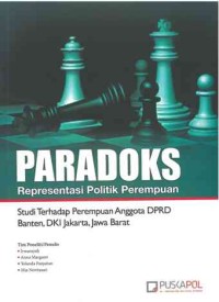 Paradoks Representasi Politik Perempuan: studi terhadap perempuan anggota DPRD Banten, DKI Jakarta, Jawa Barat