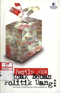Pemilu 2004 Tidak Bebas Politik Uang! Laporan Pemantauan Dana Kampanye
