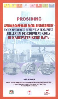 Prosiding Seminar Corporate Social Responsibilitty untuk Mendukung Percepatan Pencapaian Millenium Development Goals di Kabupaten Kubu Raya