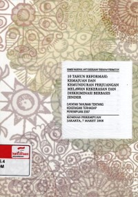 10 tahun reformasi: kemajuan dan kemunduran perjuangan melawan kekerasan dan diskriminasi berbasis jender, catatan tahunan tentang kekerasan terhadap perempuan 2007