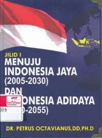 Menuju Indonesia jaya 2005-2030 dan Indonesia adidaya 2030-2055, 2nd ed; rencana pembangunan Indonesia semesta