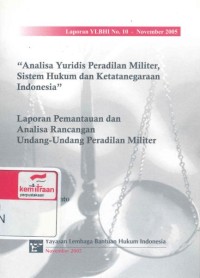 Analisa yuridis peradilan militer, sistem hukum dan ketatanegaraan Indonesia: laporan pemantauan dan analisa rancangan undang-undang peradilan militer