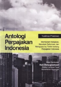 Antologi Perpajakan Indonesia: membedah kebijakan, menelisik reformasi dan mengupas isu terkini tentang perpajakan Indonesia