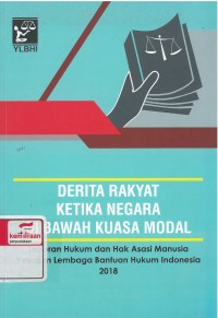 Derita Rakyat Ketika Negara di Bawah Kuasa Modal: laporan hukum dan hak asasi manusia tahun 2018 yayasan Lembaga Bantuan Hukum Indonesia
