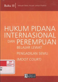 Hukum pidana internasional dan perempuan : belajar lewat pengadilan semu (moot court); buku III, sebuah buku acuan untuk praktisi