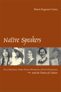 Native speakers:
Ella Deloria, Zora Neale Hurston, Jovita González, and the poetics of culture