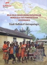 Nilai-Nilai Dasar Orang Papua Dalam Mengelola tata Pemerintahan (Governance) : Studi refleksif antropologis