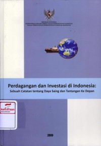 Perdagangan dan investasi di Indonesia : sebuah catatan tentang daya saing dan tantangan ke depan = Trade inverstment in Indonesia: a note on competitiveness and future challenge