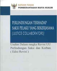 Perlindungan terhadap saksi pelaku yang bekerjasama (justice collaborators) : usulan dalam rangka revisi UU perlindungan saksi dan korban, edisi revisi
