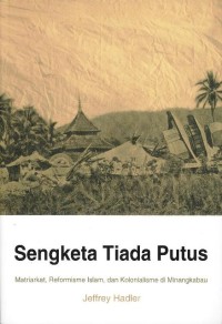 Sengketa Tiada Putus : matriarkat, reformisme Islam, dan kolonialisme di Minangkabau