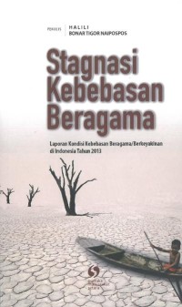 Stagnasi Kebebasan beragama: laporan kondisi kebebasan beragama/berkeyakinan di Indonesia tahun 2013